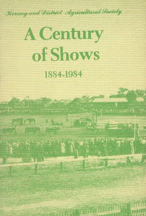 Item #137773 A CENTURY OF SHOWS 1884-1984. Victoria Kerang and district, Tom Kendell, Kerang,...
