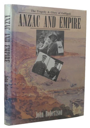 Item #138346 ANZAC AND EMPIRE: The Tragedy & Glory of Gallipoli. John Robertson