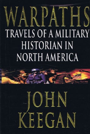 Item #138641 WARPATHS: Travels of a Military Historian in North America. John Keegan