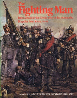 Item #138899 THE FIGHTING MAN: From Alexander the Great's army to the present day. Peter Young