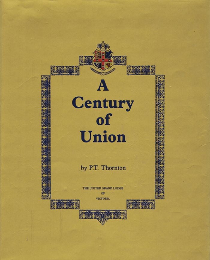 Item #139091 A CENTURY OF UNION: The United Grand Lodge of Victoria. P. T. Thornton.