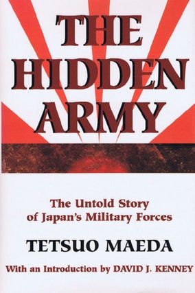 Item #141029 THE HIDDEN ARMY: The Untold Story of Japan's Military Forces. Tetsuo Maeda