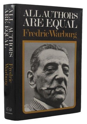 Item #141109 ALL AUTHORS ARE EQUAL: The publishing life of Fredric Warburg 1936-1971. Frederic...