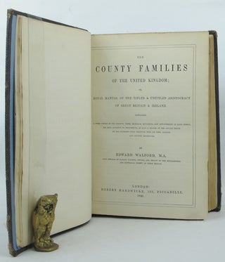 THE COUNTY FAMILIES OF THE UNITED KINGDOM; or, Royal manual of the titled & untitled aristocracy of Great Britain & Ireland.