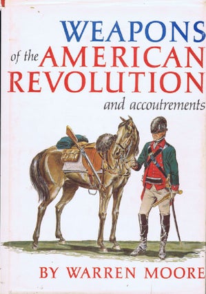 Item #141839 WEAPONS OF THE AMERICAN REVOLUTION ... AND ACCOUTREMENTS. Warren Moore