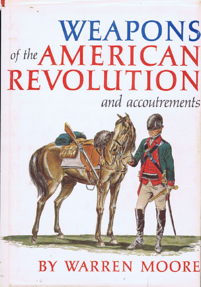 Item #141839 WEAPONS OF THE AMERICAN REVOLUTION ... AND ACCOUTREMENTS. Warren Moore.