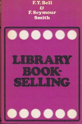 Item #141957 LIBRARY BOOKSELLING. F. T. Bell, F. Seymour Smith