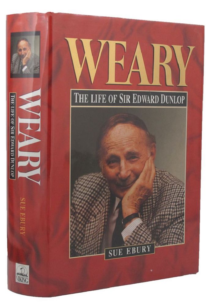Item #143199 WEARY: The Life of Sir Edward Dunlop. E. E. "Weary" Dunlop, Sue Ebury.