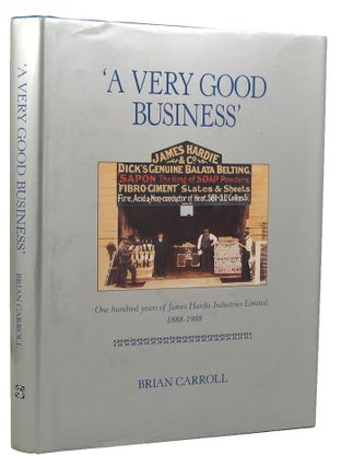 Item #143642 A VERY GOOD BUSINESS: One hundred years of James Hardie Industries Limited,...