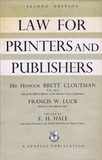 Item #144130 LAW FOR PRINTERS AND PUBLISHERS. His Honour Brett Cloutman, Francis W. Luck, E. H. Hale.