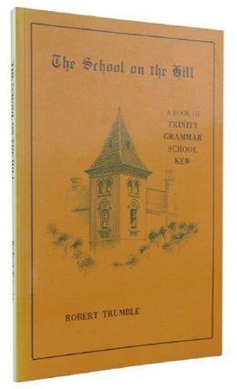 Item #144559 THE SCHOOL ON THE HILL: A Book of Trinity Grammar School Kew. Robert Trumble