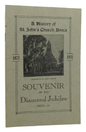 Item #144623 A HISTORY OF ST. JOHN'S CHURCH, AVOCA: souvenir of the Diamond Jubilee 1871-1931...