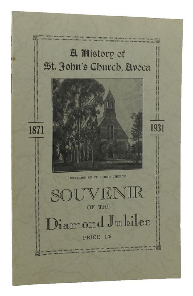 Item #144623 A HISTORY OF ST. JOHN'S CHURCH, AVOCA: souvenir of the Diamond Jubilee 1871-1931 [cover title]. Arthur Bell.
