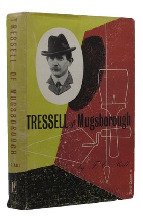 Item #145268 TRESSELL OF MUGSBOROUGH. Robert Tressell, F. C. Ball