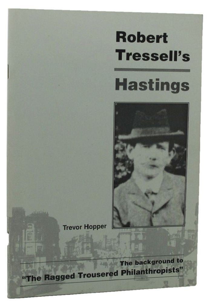 Item #145271 ROBERT TRESSELL'S HASTINGS: The background to "The Ragged Trousered Philanthropists" [cover title]. Robert Tressell, Trevor Hopper.