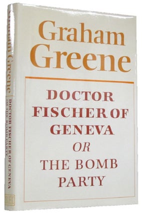 Item #145334 DOCTOR FISCHER OF GENEVA, or The Bomb Party. Graham Greene