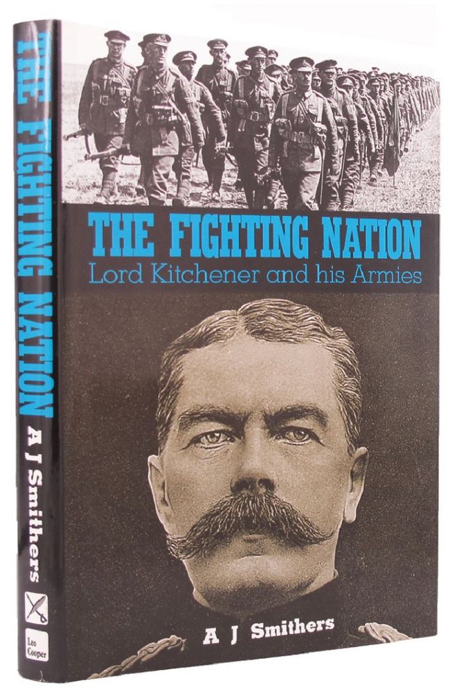 Item #145898 THE FIGHTING NATION: Lord Kitchener and his armies. Lord Kitchener, A. J. Smithers, Horatio Herbert.