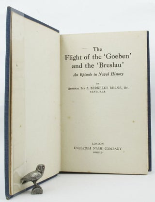 Item #146888 THE FLIGHT OF THE 'GOEBEN' AND THE 'BRESLAU'. Admiral Sir A. Berkeley Milne, Adaptation