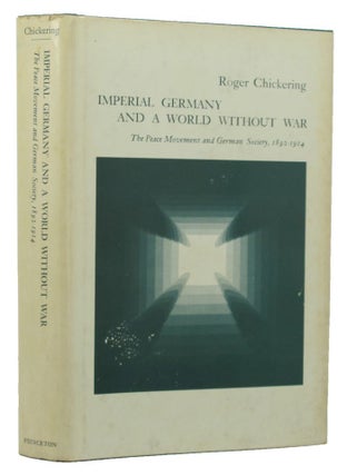Item #147513 IMPERIAL GERMANY AND A WORLD WITHOUT WAR. Roger Chickering