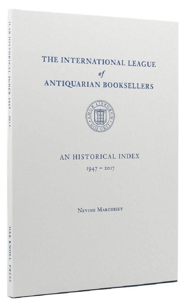 Item #147602 THE INTERNATIONAL LEAGUE OF ANTIQUARIAN BOOKSELLERS: An historical index 1947-2017. Nevine Marchiset, Compiler.