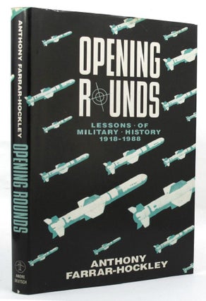 Item #148196 OPENING ROUNDS: Lessons of military history 1918-1988. Anthony Farrar-Hockley