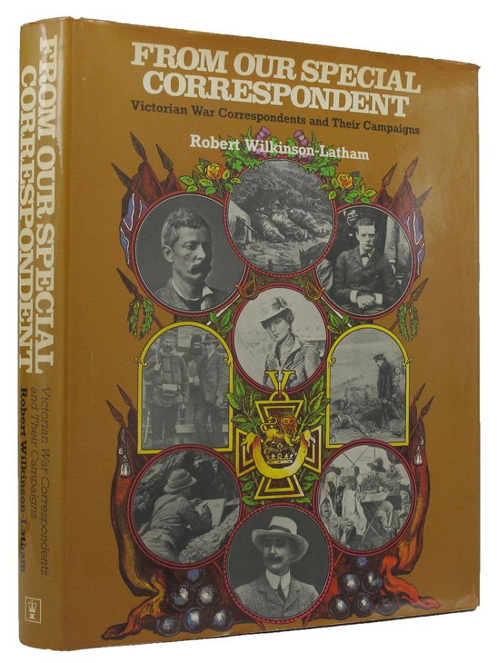 Item #148413 FROM OUR SPECIAL CORRESPONDENT: Victorian war correspondents and their campaigns. Robert Wilkinson-Latham.