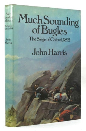 Item #149113 MUCH SOUNDING OF BUGLES: The Siege of Chitral, 1895. John Harris