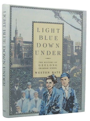 Item #149947 LIGHT BLUE DOWN UNDER: The history of Geelong Grammar School. Weston Bate