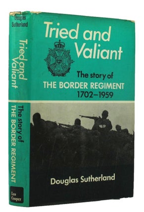 Item #150317 TRIED AND VALIANT: The history of The Border Regiment. (The 34th and 55th Regiments...