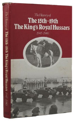 Item #150338 THE HISTORY OF THE 15th/19th THE KING'S ROYAL HUSSARS 1945-1980. 15th/19th Hussars,...