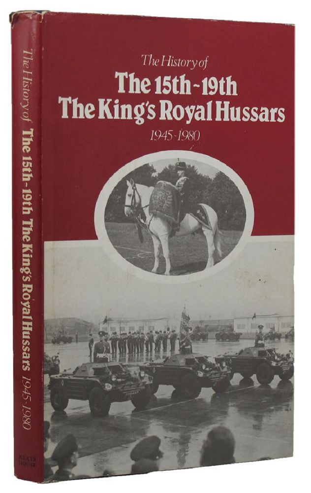 Item #150338 THE HISTORY OF THE 15th/19th THE KING'S ROYAL HUSSARS 1945-1980. 15th/19th Hussars, Jeremy Bastin.