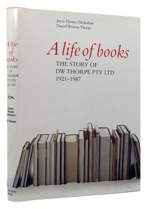 Item #150954 A LIFE OF BOOKS: The story of DW Thorpe Pty Ltd 1921-1987. D. W. Thorpe, Pty. Ltd.,...