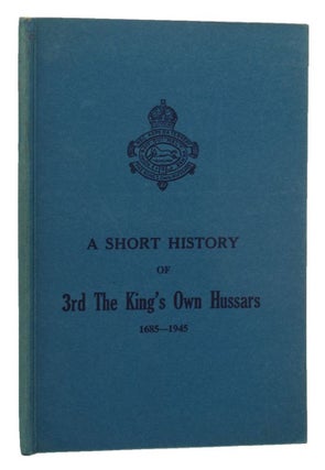 Item #151368 A SHORT HISTORY OF 3rd THE KING'S OWN HUSSARS 1685-1945. King's Own Hussars 03rd,...