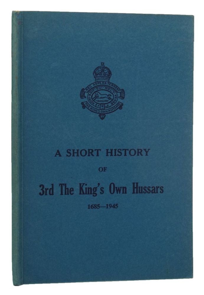 Item #151368 A SHORT HISTORY OF 3rd THE KING'S OWN HUSSARS 1685-1945. King's Own Hussars 03rd, Lt.-Col. F. R. Burnside.