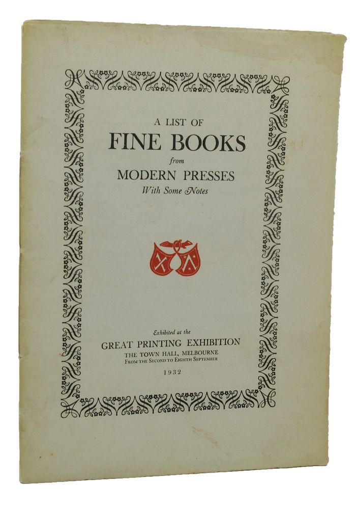 Item #151504 A LIST OF FINE BOOKS FROM MODERN PRESSES. With Some Notes. Exhibited at the Great Printing Exhibition, The Town Hall, Melbourne . . . [cover title]. James Cook, Compiler.