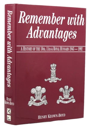 Item #152389 REMEMBER WITH ADVANTAGES: A History of the Tenth, Eleventh and Royal Hussars,...