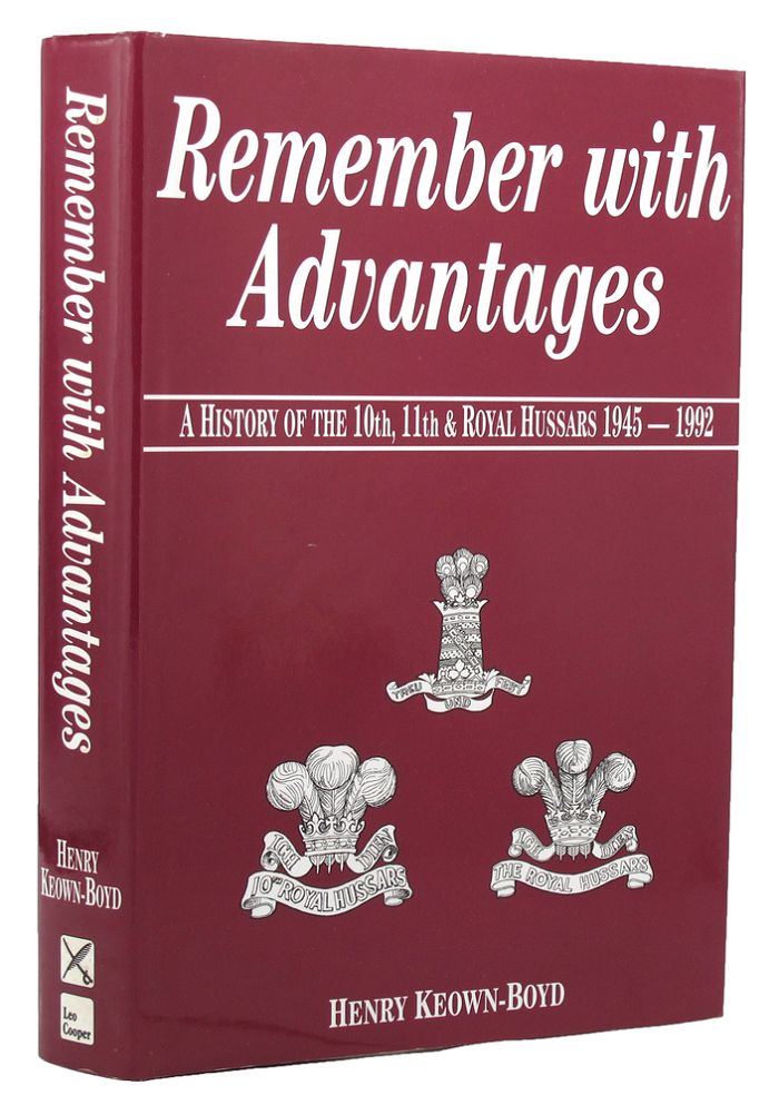 Item #152389 REMEMBER WITH ADVANTAGES: A History of the Tenth, Eleventh and Royal Hussars, 1945-1992. Prince of Wales's Own Royal Hussars 10th, Henry Keown-Boyd.