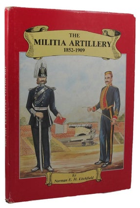 Item #152456 THE MILITIA ARTILLERY 1852-1909: (Their Lineage, Uniform and Badges). The Militia,...