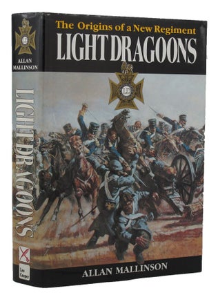 Item #152460 LIGHT DRAGOONS: The Origins of a New Regiment. The Light Dragoons, Allan Mallinson