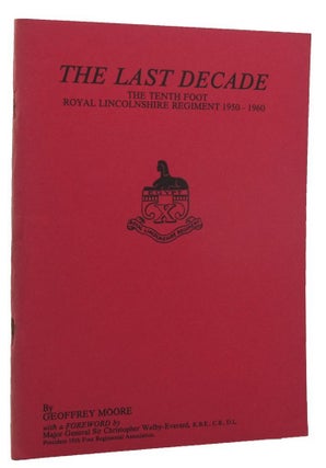 Item #152466 THE LAST DECADE: The Tenth Foot Royal Lincolnshire Regiment 1950-1960. The Royal...