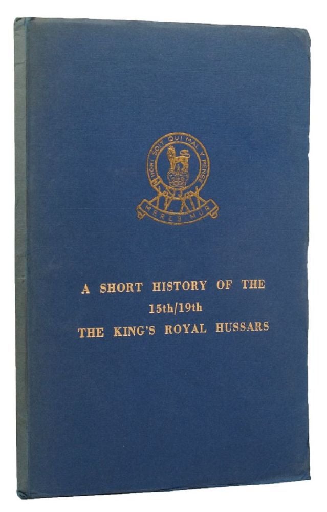 Item #152467 A SHORT HISTORY OF THE 15th/19th THE KING'S ROYAL HUSSARS. 15th/19th Hussars, Major J. S. F. Murray, Compiler.