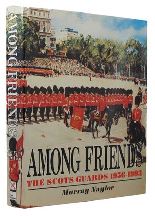 Item #152469 AMONG FRIENDS: The Scots Guards 1956-1993. The Scots Guards, Major General Murray...