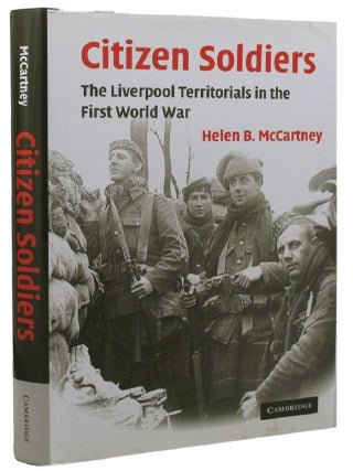 Item #152970 CITIZEN SOLDIERS: The Liverpool Territorials in the First World War. Helen B. McCartney
