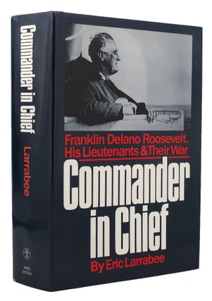 Item #153724 COMMANDER IN CHIEF: Franklin Delano Roosevelt, his Lieutenants, and their War....