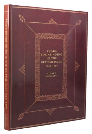 Item #153766 TRADE BOOKBINDING IN THE BRITISH ISLES, 1660-1800. Stuart Bennett
