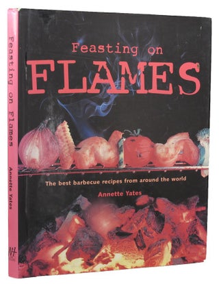 Item #153931 FEASTING ON FLAMES: The best barbecue recipes from around the world. Annette Yates