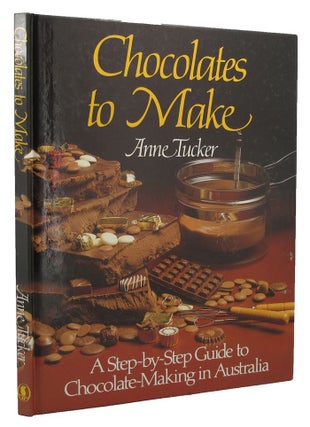 Item #153936 CHOCOLATES TO MAKE: A Step-by-Step Guide to Chocolate-Making in Australia. Anne Tucker