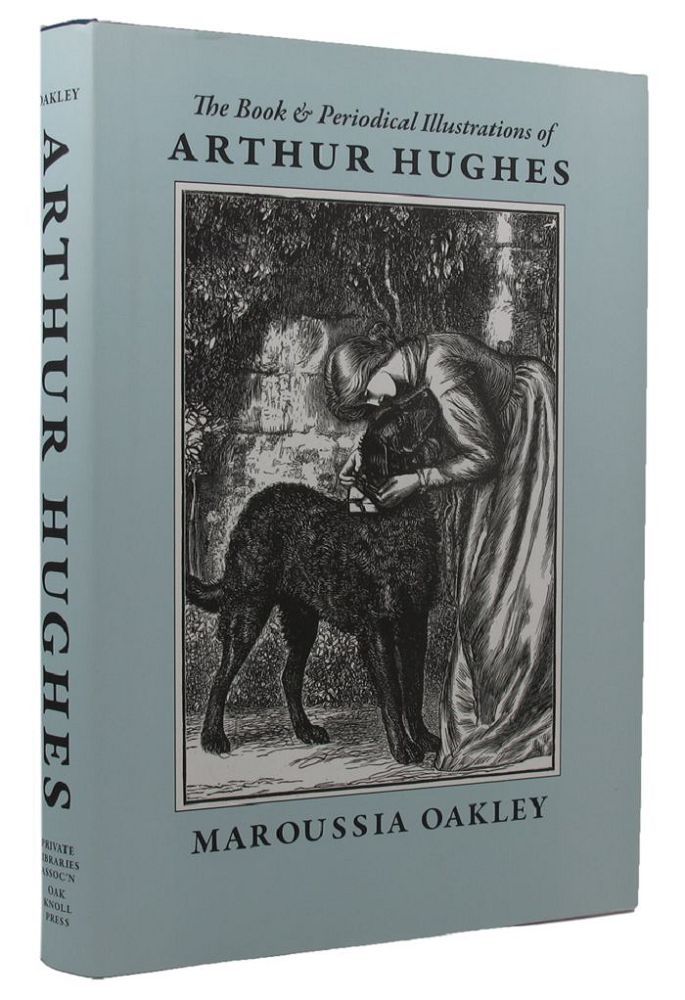 Item #154530 THE BOOK AND PERIODICAL ILLUSTRATIONS OF ARTHUR HUGHES:. Arthur Hughes, Maroussia Oakley.