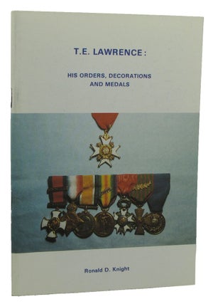 Item #154550 T. E. LAWRENCE: HIS ORDERS, DECORATIONS AND MEDALS. T. E. Lawrence, Ronald D. Knight