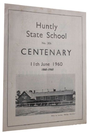 Item #154877 HUNTLY STATE SCHOOL N0. 306 CENTENARY: 11th June 1960. 1860-1960 [cover title]....
